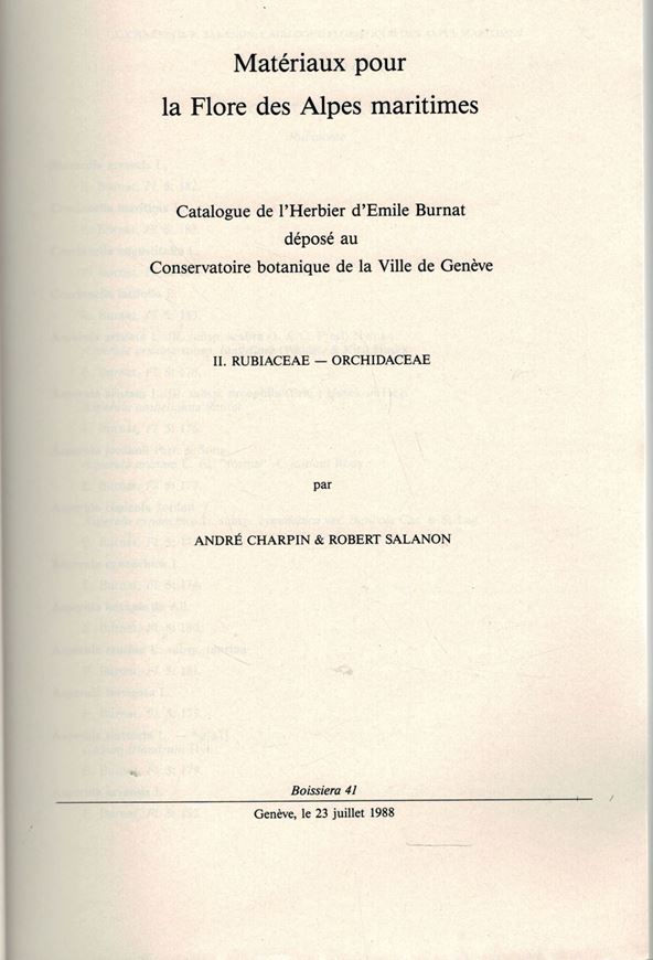 Materiaux pour la Flore des Alpes maritimes. Catalogue de l'Herbier d'Emile Burnat deposé au Conservatoire botanique de la Ville de Geneve. II. Rubiaceae-Orchidaceae. 1988. (Boisiera, 41). 339 p. gr8vo. Bound.