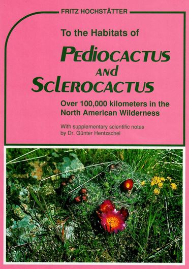 To the Habitats of Pediocactus and Sclerocactus. Over 100.000 km in the North American Wilderness. With Supplementary Scientific Notes by Dr. Guenter Hentzschel. English translation by Lois Glass. 1990. numerous photos. 8 colour plates. 169 p. gr8vo. Hardcover.