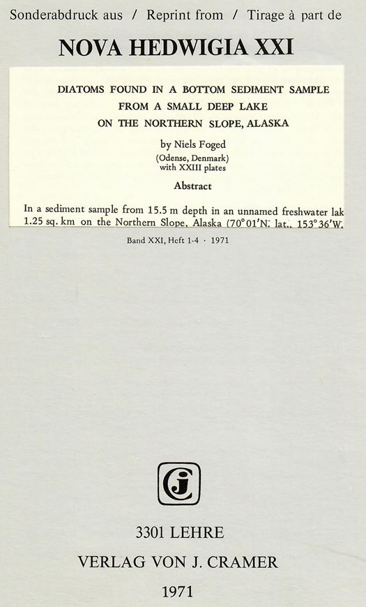 Diatoms found in a bottom sediment sample from a small deep lake on the Northern Slope, Alaska.1971.(Nova Hedwigia,Vol.21, partim). 23 plates. 114 p. gr8vo.Paper bd. (ISBN 978-3-7682-0824-6 )