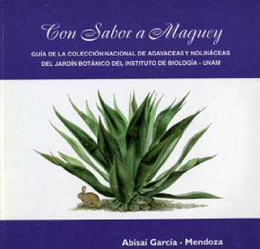 Con Sabor a Maguey. Guia de la Coleccion Nacional de Agavaceas y Molinaceas del Jardin Botanico del IBUNAM. 1998. colour - photographs. 114 p. Paper bd.