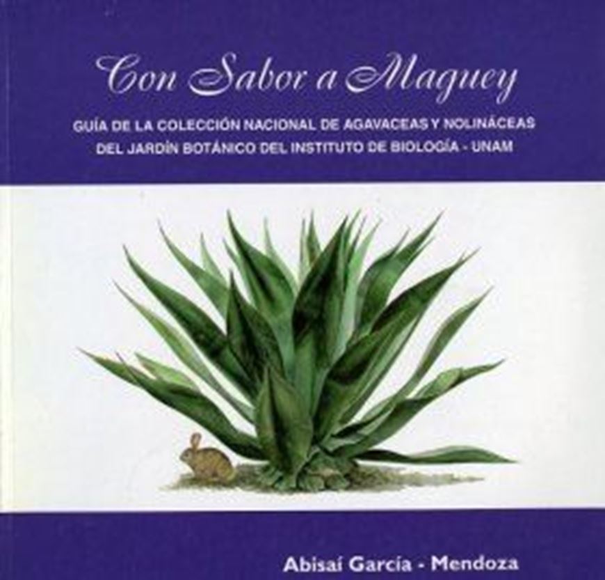 Con Sabor a Maguey. Guia de la Coleccion Nacional de Agavaceas y Molinaceas del Jardin Botanico del IBUNAM. 1998. colour - photographs. 114 p. Paper bd.