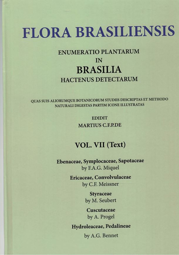 Ed. by C.F.P. von Martius, A.G. Eichler & I.Urban: Volume 07: F.A.G.Miquel: Ebenaceae, Symplocaceae, Sapotaceae/ C.F. Meissner: Ericaceae, Convolvulaceae/ M.Seubert: Styraceae/ A. Progel: Cuscutaceae/ A.G.Bennet: Hydroleaceae, Pedalineae.1865-1871.(Reprint 2020). 131 plates. 424 p. Paper bd.