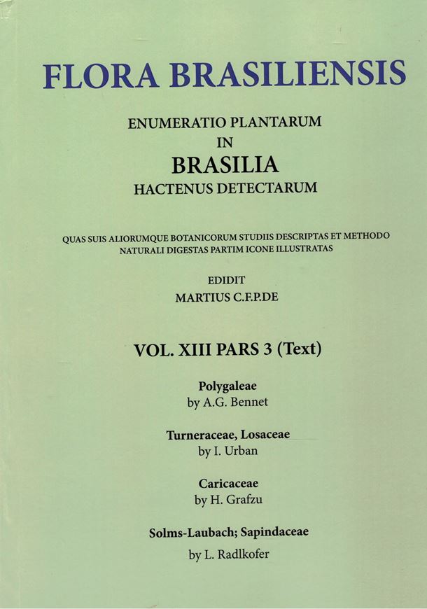 Ed. by C.F.P. von Martius, A.G.Eichler & I.Urban: Volume 13:03: A.G.Bennet: Polygaleae/ I.Urban: Turneraceae, Losaceae/ H.Solms-Laubach: Caricaceae/ L.Radlkofer: Sapindaceae. 1874-1900. (Reprint 2002). 123 plates. 680 p. Paper bd.