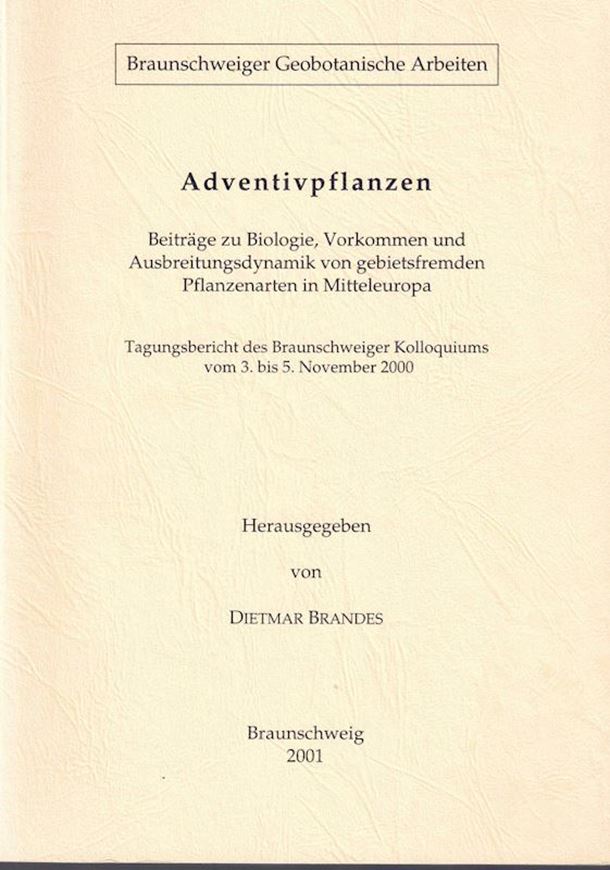 Adventivpflanzen. Beiträge zu Biologie, Vorkommen und Ausbreitungsdynamik von gebietsfremden Pflanzenarten in Mitteleuropa. Tagungsbericht des Branschweiger Kolloquiums vom 3. bis 5. November 2000. (Braunschweiger Geobot. Arbeiten, Bd. 8,2001). illus. 331 S. gr8vo. Broschiert.