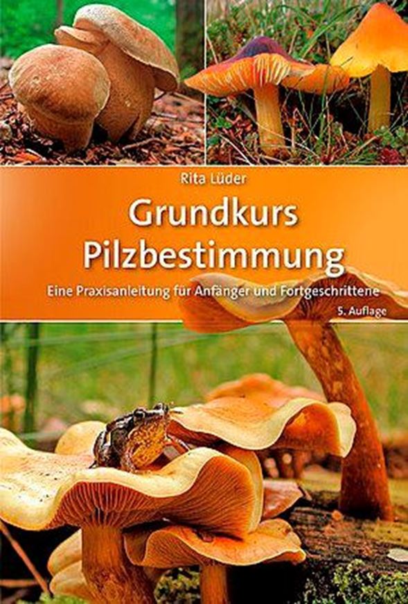 Grundkurs Pfilzbestimmung. Eine Praxisanleitung für Anfänger und Fortgeschrittene. 5te rev. Auflage. 2019. zahlr. Farbabb. ca 2000 Farbphotogr. 480 S. Hardcover.