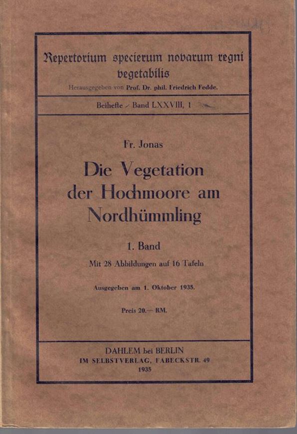 Die Vegetation der Hochmoore am Nordhümmling. 1. Band. 1935. (Repertorium specierum novarum regni vegetabilis, Beihefte, Band LXXVIII, 1). 16 Taf. 28 Abb. VIII, 143 S. gr8vo. Broschiert.