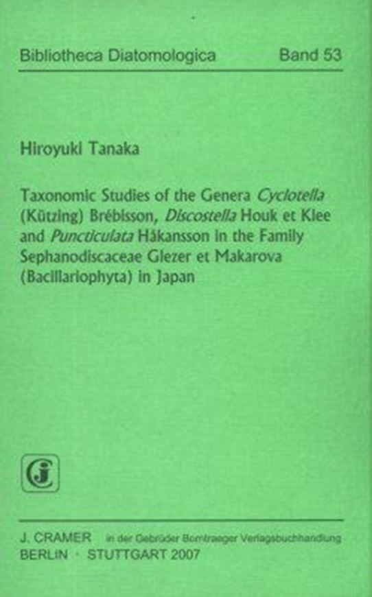  Volume 053: Tanaka, Hiroyuki: Taxonomic Studies of the Genera Cyclotella (Kützing) Brébisson, Discostella Houk et Klee and Puncticulata Hakansson in the Family Sephanodiscaceae Glezer et Makarova (Bacillariophyta) in Japan. 2007. 70 plates. 204 p. gr8vo. Paper bd.