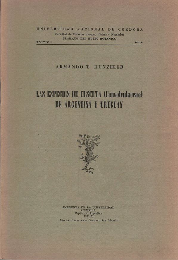 Las Especies de Cuscuta (Convolvulaceae) de Argentina y Uruguay. 1949. (Trabajos del Museo Botanico, Fac. Cincias Exactas, Fisicas y Naturales, Univ, Nac. de Cordoba, Vol. 1:2). 41 figs. 352 p. gr8vo. Paper bd.