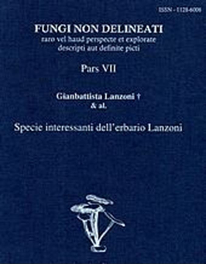 Pars 07: Lanzoni, Gianbattista, Franceseco Bellu, Massimo Candusso, Edmondo Grilli, Lorenzo Lanconelli, Pierre Roux, Guy Garcia, Mario Sarasini: Specie interessanti dell'erbario Lanzoni. 1999. 17 col. pls. figs. 64 p. gr8vo. Paper bd.