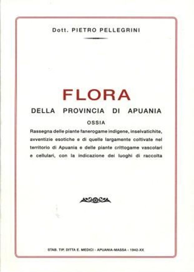 Flora della provincia di Apuania, ossia rassegna delle piante fanerogame indigene, inselvatiche, avventizie esotiche e di quelle largamento coltivate nel territorio di Apuania, e delle piante crittogame vascolari e cellulari, con la indicazione dei luoghi di raccolta. 1942. (Reprint 2008). 449 p. gr8vo. Hardcover. - Plus: Garbari, F., A. Carducci, M. Ansaldi and G. Trombetti: Pietro Pellegrini (18