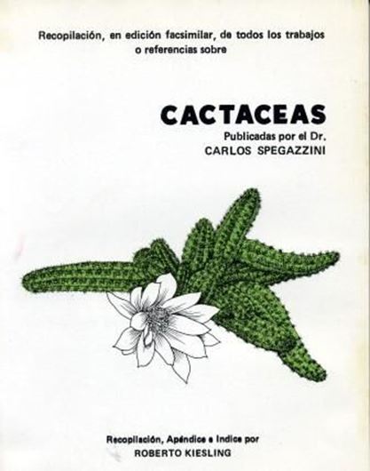  Recopilacion, en edicion facsimilar, de todos los trabajos o referencias sobre Cactaceas publicadas por el Dr. Carlos Speggazini. (no. year). 1 portrait. 248 p. gr8vo. Paper bd. - In Spanish, with Latin nomenclature and new species index. 