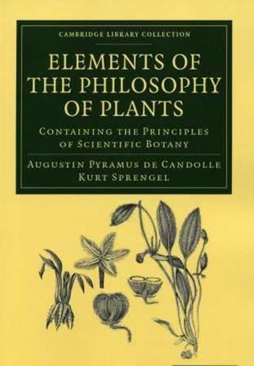  Elements of the Philosophy of Plants. Containing the Principles of Scientific Botany, Nomenclature, Theory of Classification, Phytography, Anatomy, Chemistry, Physiology, Geography and Diseases of Plants. 1821. (PoD-Reprint 2011). (Cambridge Library Collection, Life Sciences). 8 pls. XXXIII, 486 p. gr8vo. Paper bd.