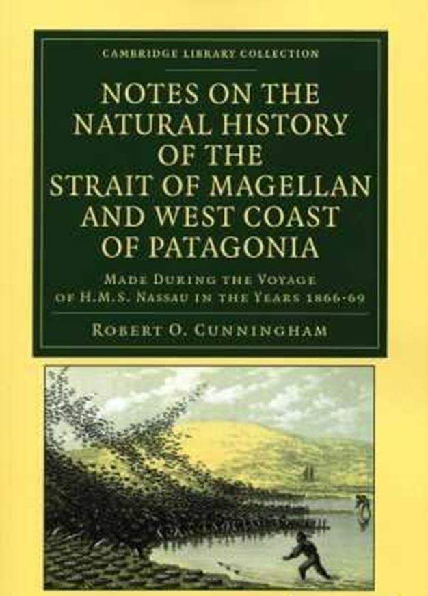  Notes of the Natural History of the Strait of Magellan and West Coast of Patagonia. Made during the Voyage of H.M.S. Nassau in the Years 1866,67,68 and 69. 1871. (Reprint 2012). (Cambridge Library Collection, Life Sciences). col. illus. map. XVII, 517 p. gr8vo. Paper bd.