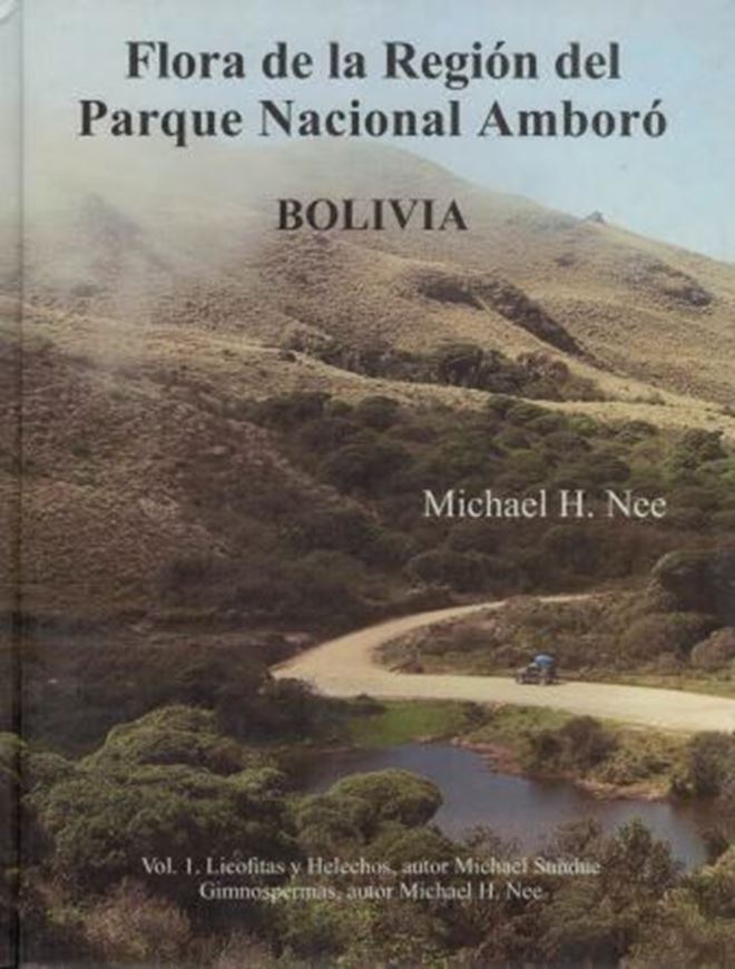 Flora de la région del Parque Nacional Amboró, Bolivia. Volume 1: Licofitas y Helechos, by Michael Sundue, Gimnospermas by Michael H. Nee. 2011. 61 col. photogr. 1 col. end- paper map. 464 p. gr8vo. Hardcover.