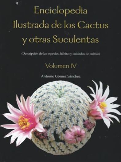  Enciclopedia Ilustrada de los Cactus y otras Suculentas. Descripción de las especies, habitat y cuidados de cultivo. Volumen 4. 2012. 2000 col. photographs. 296 p. gr8vo. Hard - cover. - In Spanish.