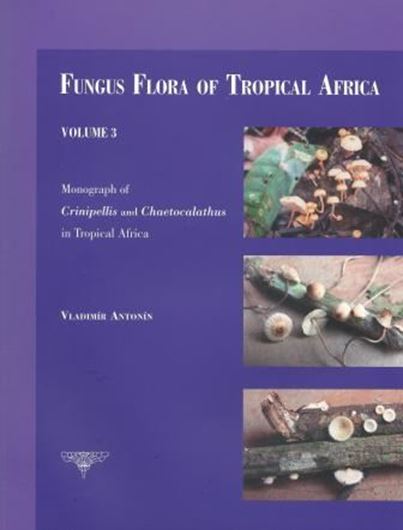  03: Antonin, Vladimir: Monograph of Crinipellis and Chaetocalathus in Tropical Africa. 2013. 4 pls. 40 p. gr8vo. Paper bd.