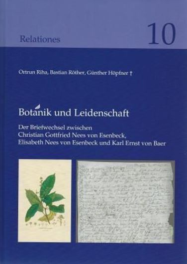  Botanik und Leidenschaft. Der Briefwechsel zwischen Christian Gottfried Nees von Esenback, Elisabeth Nees von Esenbeck und Karl Ernst von Baer. 2012. (Relationes, 10). illus. XVI, 325 p. gr8vo. Hardcover. 