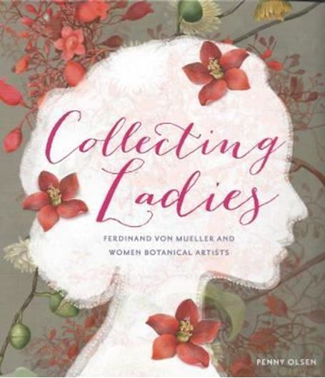 Collecting Ladies. Women Botanical Illustrators and Ferdinand von Mueller. 2013. illus. X, 237 p. gr8vo. Paper bd.