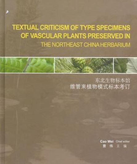  Textual Criticism of Type Specimens of Vascular Plants Preserved in the Northeast China Herbarium. 2011. Many col. figs. 415 p. 4to. Hardcover. - Bilingual (Chinese / English).