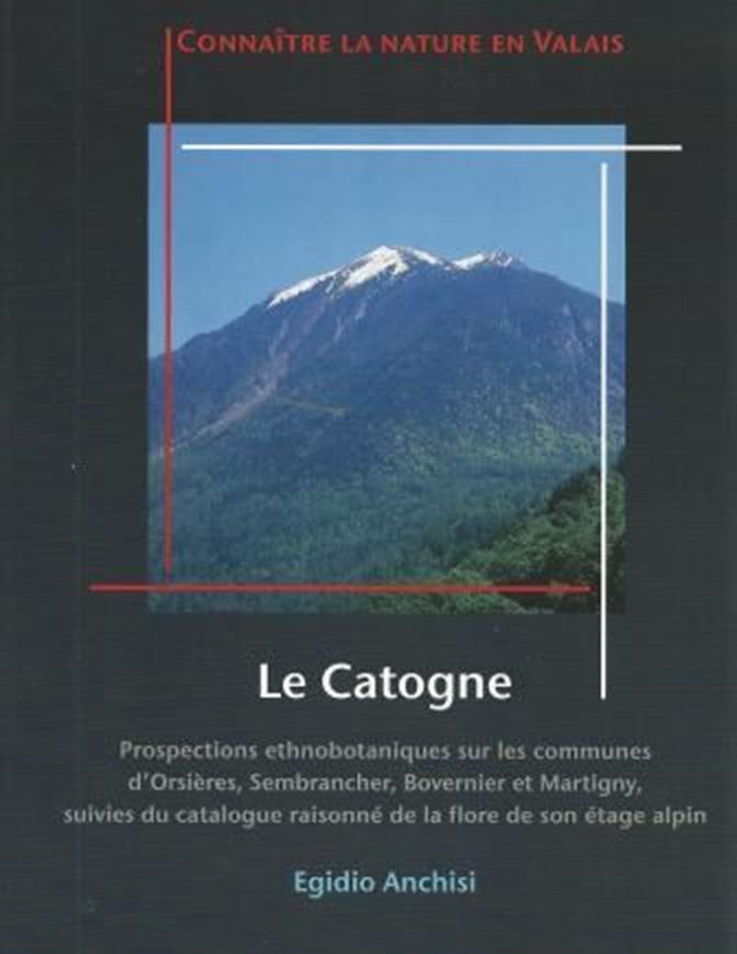  Le Catogne: prospections ethnobotaniques sur les communes d'Orsières, Sembracher, Bovernier et Martigny, suivies du catalogue raisonné de la flore de son étage alpin. 2014. illus. 288 p. gr8vo.