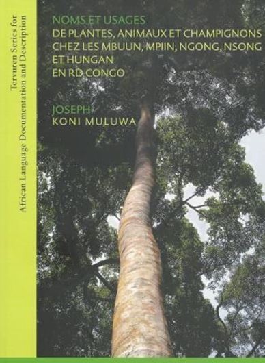 Noms et Usages de Plantes, Animaux et Champignons chez les Mbuun, Mpiin, Ngong, Nsong et Hungan en RD Congo. 2014. (Tervuren Series for African Language Documentation and Description). 168 p. gr8vo. Paper bd.