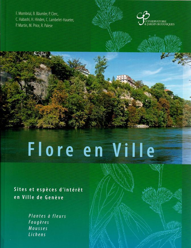 Flore en ville: sites et espèces d'intéret en Ville de Genève: plantes à fleurs, fougères, mousses, lichens. 2013. (Publ. Hors - série,15, Conservat. Bot. Genève). illus. 276 p. gr8vo. Paper bd.