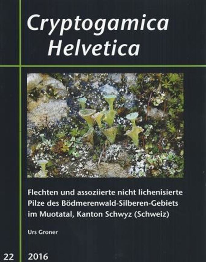 Flechten und assoziierte nicht lichenisierte Pilze des Bödmerwald - Silberen - Gebiets im Muotatal, Kanton Schwyz (Schweiz). 2016. (Cryptogamica Helvetica, 22). 468 Farbphotogr. 136 S. 4to. Broschiert.