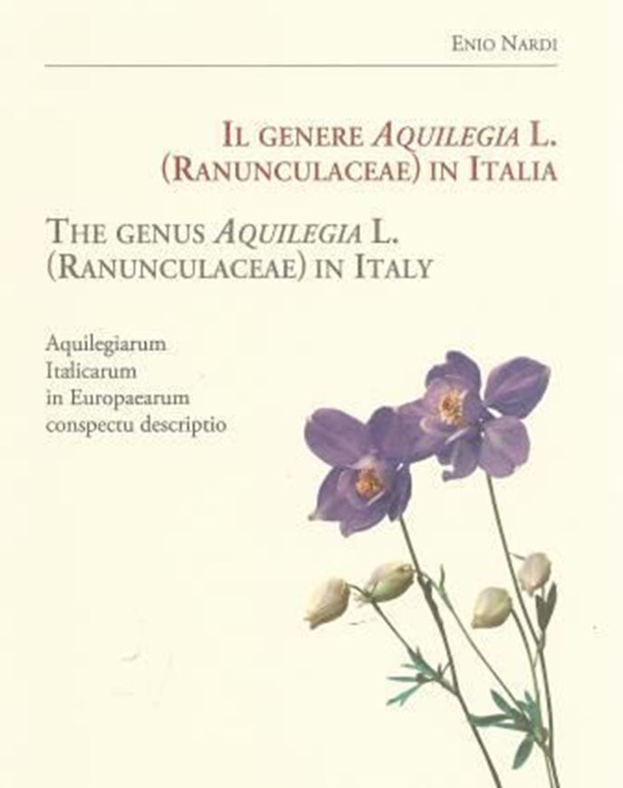 Il genere Aquilegia L. (Ranunculaceae) in Italia. The genus Aquilegia (Ranunculaceae) in Italy. Aquilegiarum italicarum in europaearum conspectus descriptio. 2015.43 b/w figs. & maps. 20 tabs. 687 p. Paper bd.