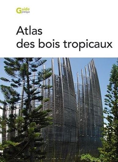  Atlas des bois tropicaux. Caractéristiques technologiques et utilisations. Avec la collaboration de Ganiel Guibat, Jean - Claude Cerre et Sébastien Paradis. 2016. (Guide ptatique). ills. 1000 p. gr8vo. Broché. - In French.