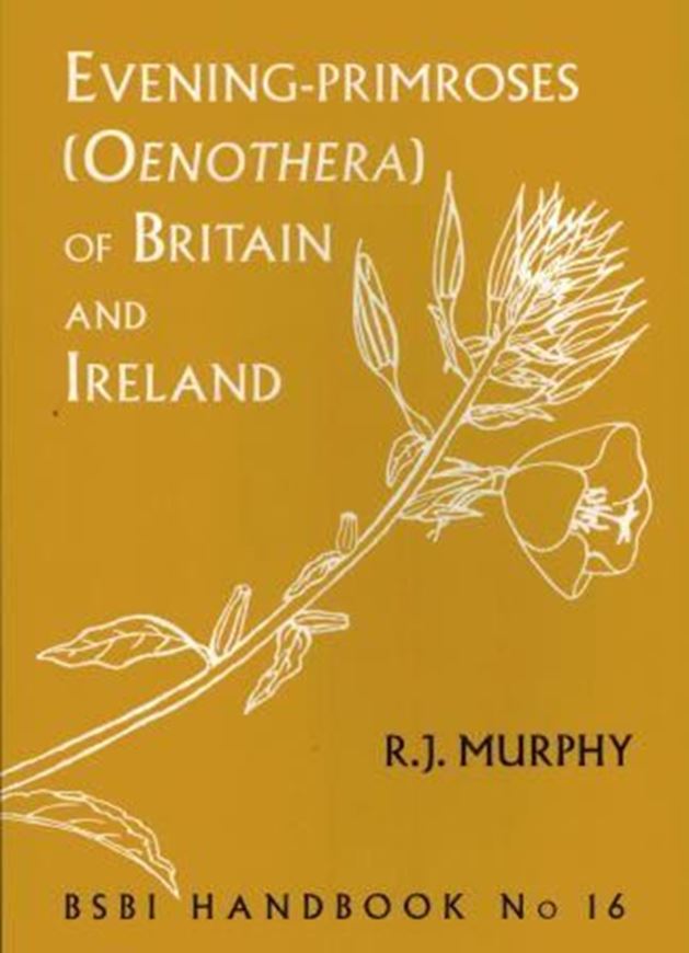 Evening Primroses (Oenothera) of Britain and Ireland. 2016. (BSBI Handbook No. 16). 4 col. pls. Many line drawings and dot maps. 96 p. Paper bd.