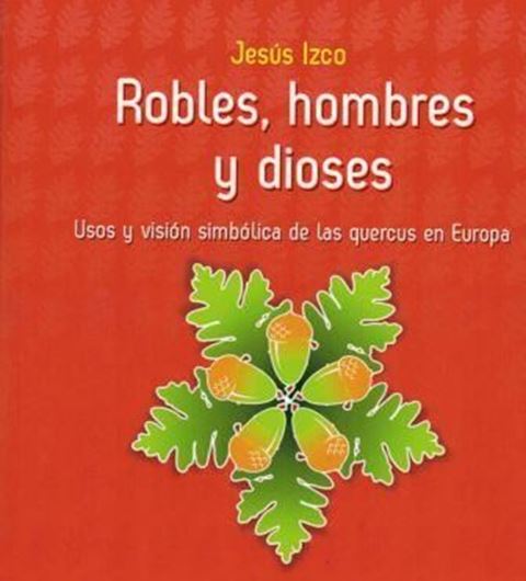 Robles, hombres y dioses. Usos y vision simbolica de las quercus en Europa. 2016. (Monografias de Botanica Iberica, 19). illus. 424 p. gr8vo. Paper bd. - In Spanish.