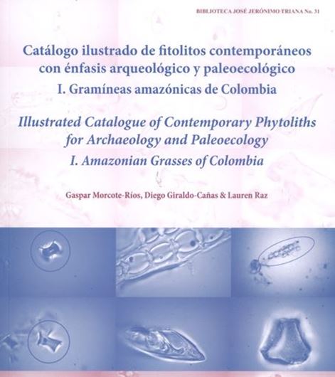 Catalogo ilustrado de Fitolitos contemporaneo con enfasis arqueologico y paleoecologico: I Gramineas Amazonicas de Colombia / Illustrated Catalogue of Contemporary Phytoliths for Archeology and Paleoecology: I: Amazonian Grasses of Columbia. 2015. (Bibl. J. J. Triana, 31). many illus.(micrographs, line drawings, dot maps). 287 p. 4to. Paper bd.- Bilingual (Spanish / English), with Latin nomenclatu