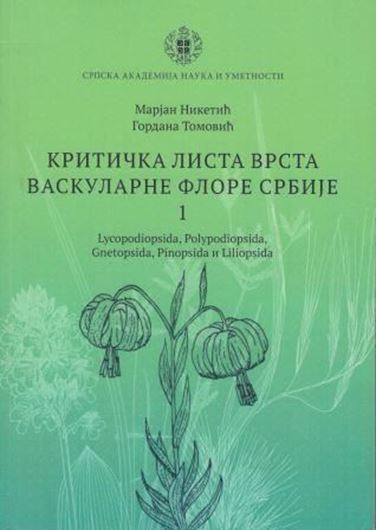 Annotated Checklist of the Vascular Flora of Serbia (Kriticka list vrsta vaskukarne flore Serbije).  Part 1: Lycopodiopsida, Polipodiopsida, Gnetopsida, Pinopsida and Liliopsida. 2018. (Serbian Ac of Sc. & Arts, Monogr. DCXC). illus. 294 p. Paper bd. - Bilingual (English /Serbian).