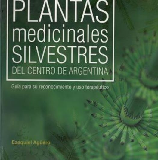 Plantas Medicinales Silvestres del Centro de Argentina. Guia para su reconocimiento y uso terapautico. 2017. ca. 800 col. photogr. 441 p. Paper bd. - In Spanish.