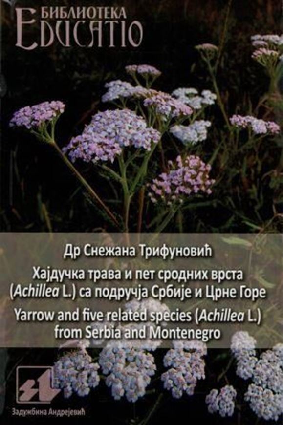 Hajducka trava i pet srodnih vrsta (Achillea L.) sa podrucja Serbije i Crne Gore / Yarrow and five related species (Achillea L.) from Serbia and Montenegro. 2018. 164 p. Paper bd. - In Serbian, with Latin nomenclature.