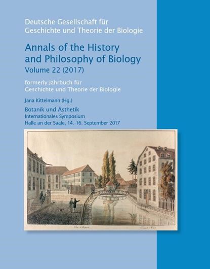 Botanik und Ästhetik. Internationales Symposium, Halle an der Saale, 14. - 16. September 2017. Publ. 2018.(Annals of the History and Philosophy of Biology, 22). illus. (partly col.). XII, 368 S. Broschiert.