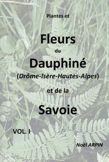 Plantes et Fleurs du Dauphine (Drome - Isère - Haute - Alpes) et de la Savoie. 3 volumes. 2019. illus.(col.) 2200 p.