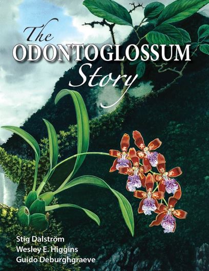 The Odontoglossum Story. With contributions by Alex Hirtz, Phillip Cribb, Marta Kolanowska, John Miller, Rik Neirynck, Brian Phelan, Andrey Romanko, Peter Sander, Gerhard Vierling. 2020. 2nd printing 2021. many col. photogr. and maps. X, 783 p. 4to. Hardcover.(ISBN 978-3-946583-27-1)