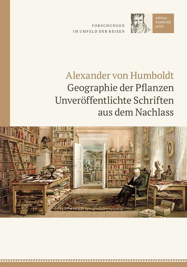 Alexander von Humboldt: Geographie der Pflanzen. Unveröffentlichte Schriften aus dem Nachlass. 2020. (Edition Humboldt Print,1. Schriftenreihe des Akademievorhabens Alexander von Humboldt auf Reisen - Wissenschaft und Bewegung. Reihe III,1) 30 (15 kol.) Abbildungen.. XXIII, 381 S. gr8vo. Hardcover.