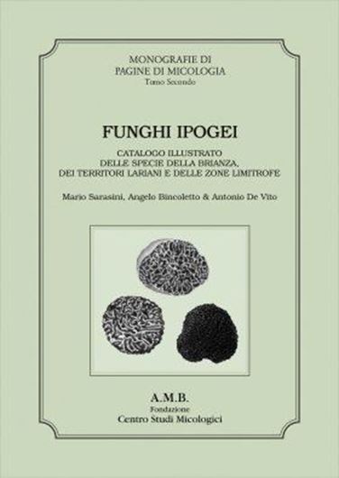 Funghi Ipogei: Catalogo Illustrato delle Specie della Brianza, dei Territori Lariani e dlle Zone Limitrofe. 2015. ( Monografie di Pagine di Micologia, 2). ca 140 col. photogr. 120 p. - In talian, with Latin nomenclature.