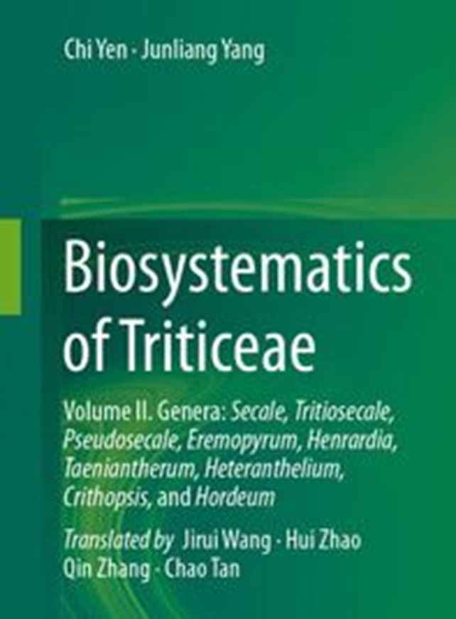 Biosystematics of Triticeae. Vol. 2: Genera Secale, Tritiosecale, Pseudosecale, Eremopyrum, Henrardia, Taeniantherum, Heteranthelium, Crithopsis and Hordeum. 2022. 130 (70 col.) Figs. XVIII, 461 p.  gr8vo. Hardcover.- English, translated from the Chinese edition.