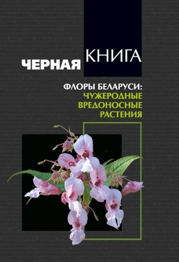 Chernaya kniga flory Belarusi: chuzherodnyye vredonosnyye rasteniya. (Black Book of the flora of Belarus: alien harmful plants). 2020. Many col. photographs & col. dot maps. 407 p. gr8vo. Paper bd. In Russian.