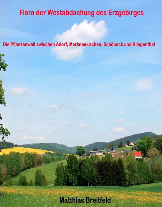 Flora der Westabdachung des Erzgebirges. Die Pflanzenwelt zwischen Adorf, Markneukirchen, Schöneck und Klingenthal. Mit Verbreitungskarten von Reinhold Stahlmann. 2021. Viele farbige Abbildungen und Verbreitungskarten. 300 S.