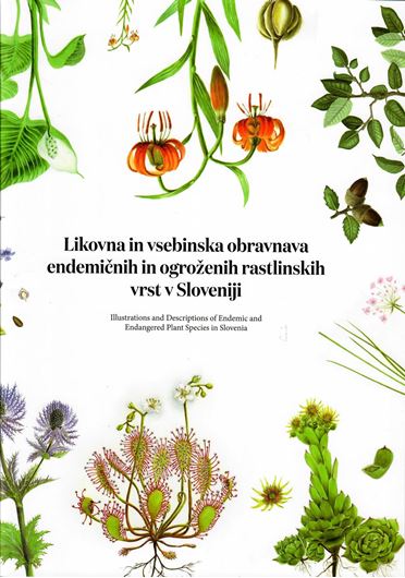 Illustrations and Descriptions of Endemic and Endangered Plant Species in Slovenia / Likovna in vsebinska obravnava endemicnih in ogrozenih rstlinskih vrst v Sloveniji. 2019. 20 full-page water col. plates. 48 p. Paper bd. - Bilingual. - 20,5 x 29,5 cm.