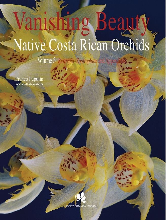 Vanishing Beauty. Native Costa Rican Orchids. Vol. 3: Restrepia - Zootrophion and Appendices. 2022. ca. 600 col. photogr. XV, 467 p. 4to. Hardcover.- In ENGLISH. (ISBN 978-3-946583-36-3)