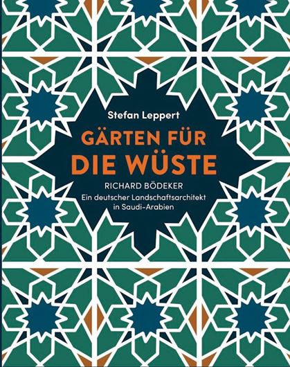 Gärten für die Wüste: Richard Bödeker - ein deutscher Landschaftsarchitekt in Saudi-Arabien. 2021. 200 Farbphotogr. 288 S. gr8vo. Hardcover.