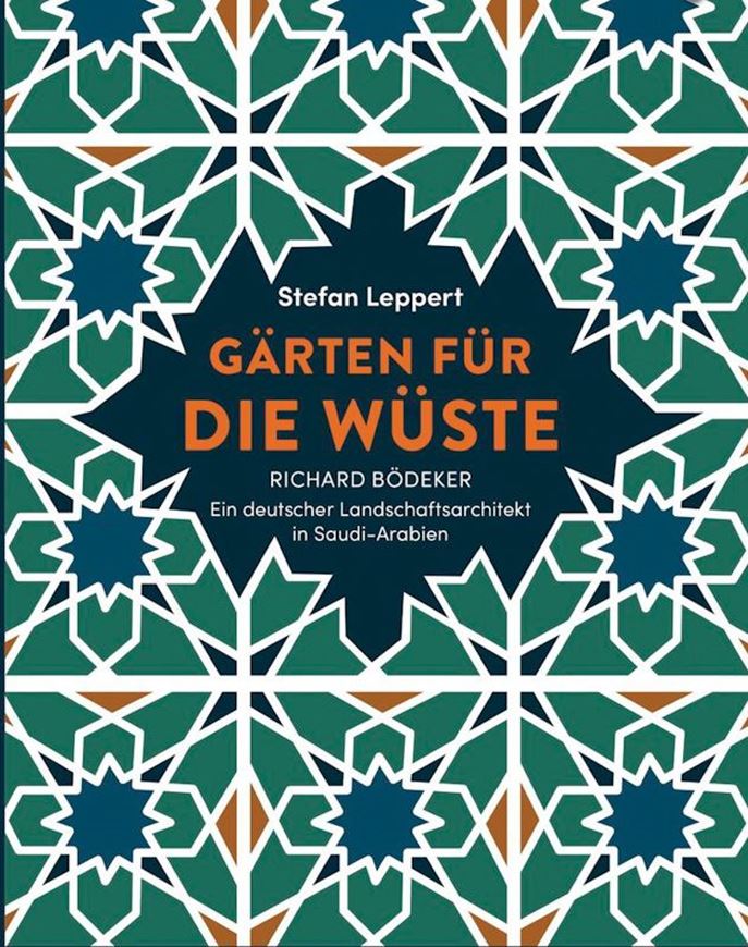 Gärten für die Wüste: Richard Bödeker - ein deutscher Landschaftsarchitekt in Saudi-Arabien. 2021. 200 Farbphotogr. 288 S. gr8vo. Hardcover.