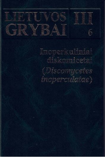 Volume III, part 6: Kutorga, Ernestas: Discomycetes inoperculatae. 2020. 26 col. p.s 395 p. gr8vo. Hardcover. - In Lithuanian, with Latin nomenclature.