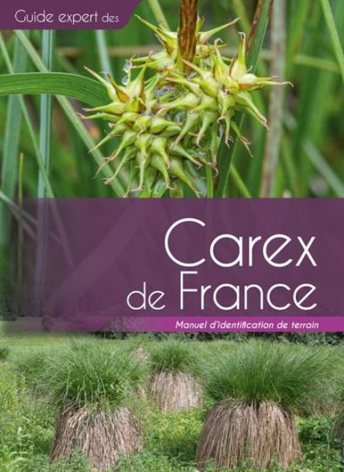 Guide expert des CAREX de France. Manuel d'Identification de Terrain. 2022. illus. (col.). 390 p. gr8vo. Paper bd.