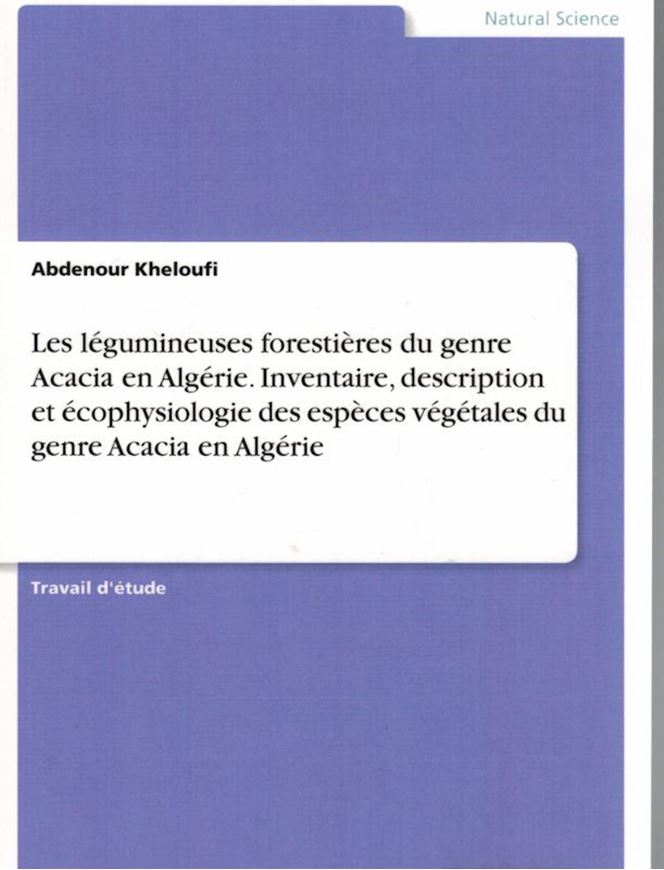 Les légumineuses forestières du genre Acacia en Algérie. Inventaire, description et écophysiologie des espèces végétales du genre Acacia en Algérie. 2022. 128 p. gr8vo. Paper bd.